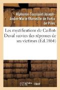 Les Mystifications de Caillot-Duval Avec Un Choix de Ses Lettres Les Plus ?tonnantes: Suivies Des R?ponses de Ses Victimes