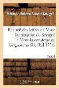 Recueil Des Lettres de Mme La Marquise de S?vign? ? Mme La Comtesse de Grignan, Sa Fille