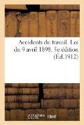 Accidents Du Travail. Loi Du 9 Avril 1898, Modifi?e Et Compl?t?e: Par Lois Et D?crets d'Administration Publique. 5e ?dition