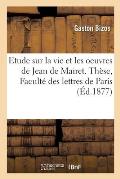 Etude Sur La Vie Et Les Oeuvres de Jean de Mairet. Th?se, Facult? Des Lettres de Paris