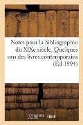 Notes Pour La Bibliographie Du XIXe Si?cle. Quelques Uns Des Livres Contemporains: Tir?s de la Biblioth?que d'Un ?crivain Et Bibliophile Parisien Dont