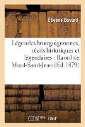 L?gendes Bourguignonnes, R?cits Historiques Et L?gendaires: Raoul de Mont-Saint-Jean: , Philippe Pot, Petites L?gendes (4e ?d.)