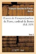 Oeuvres de Fran?ois-Joachim de Pierre, Cardinal de Bernis. Tome 2