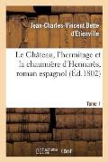 Le Ch?teau, l'Hermitage Et La Chaumi?re d'Hennar?s, Roman Espagnol. Tome 1