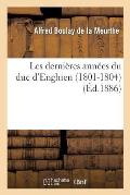 Les Derni?res Ann?es Du Duc d'Enghien (1801-1804)