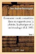 ?conomie Rurale Consid?r?e Dans Ses Rapports Avec La Chimie, La Physique Et La M?t?orologie. Tome 1