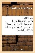 Lettres de Ren?-Richard-Louis Castel, Au Comte Louis de Chevign?, Son ?l?ve Et Son Ami.Tome II: . 1821-1824