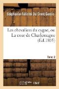 Les Chevaliers Du Cygne, Ou La Cour de Charlemagne. Tome 2