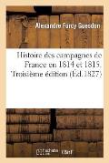 Histoire Des Campagnes de France En 1814 Et 1815. Troisi?me ?dition