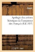 Apologie Des Actions H?ro?ques de l'Empereur Des Fran?ais, En Comparaison de Celles: Des Premiers Rois de France