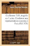 Guillaume Tell Trag?die En 5 Actes. Conforme Aux Repr?sentations Donn?es ? Paris