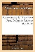Une Semaine de l'Histoire de Paris. D?di? Aux Parisiens