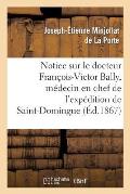 Notice Sur Le Docteur Fran?ois-Victor Bally, M?decin En Chef de l'Exp?dition de Saint-Domingue: , N? ? Beaurepaire d'Is?re, Le 22 Avril 1775, Mort ? S