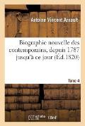 Biographie Nouvelle Des Contemporains Ou Dictionnaire Historique Et Raisonn?. Tome 4: de Tous Les Hommes Qui, Ont Acquis de la C?l?brit? Par Leurs Act