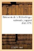 B?timents de la Biblioth?que Nationale: Rapport