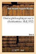 Etudes Philosophiques Sur Le Christianisme. T. 4