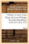Histoire de Mon Temps. R?gne de Louis-Philippe, Seconde R?publique, 1830-1851. T. 3