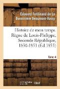 Histoire de Mon Temps. R?gne de Louis-Philippe, Seconde R?publique, 1830-1851. T. 4