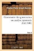 Grammaire Des Grammaires T. 2: Analyse Raisonn?e Des Meilleurs Trait?s Sur La Langue Fran?aise