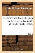 M?moires Du Duc de Luynes Sur La Cour de Louis XV (1735-1758). T. 5