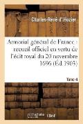 Armorial G?n?ral de France. T. 4: Recueil Officiel Dress? En Vertu de l'?dit Royal Du 20 Novembre 1696.