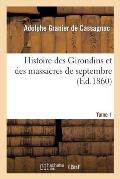 Histoire Des Girondins Et Des Massacres de Septembre: Documents Officiels Et In?dits T. 1
