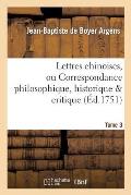 Lettres Chinoises, Ou Correspondance Philosophique, Historique & Critique. Tome 3