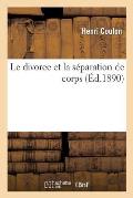 Le Divorce Et La S?paration de Corps: L?gislation Du Divorce Et de la S?paration de Corps En France