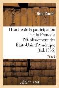 Histoire de la Participation de la France ? l'?tablissement Des ?tats-Unis d'Am?rique T. 3: Correspondance Diplomatique Et Documents