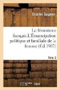 Le F?minisme Fran?ais. 2: l'?mancipation Politique Et Familiale de la Femme (III-500 P.)