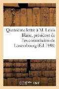 Quatri?me Lettre ? M. Louis Blanc, Pr?sident de l'Ex-Commission Du Luxembourg