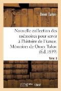 Nouvelle Collection Des M?moires Pour Servir ? l'Histoire de France: M?moires de Omer Talon