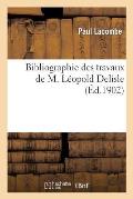 Bibliographie Des Travaux de M. L?opold Delisle, ...