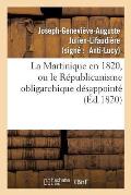 La Martinique En 1820, Ou Le R?publicanisme Obligarchique D?sappoint?, R?ponse '? La Martinique: En 1819', M?moire R?dig? Par M. Richard de Luzy