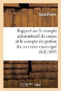 Rapport Sur Le Compte Administratif Du Maire Et Le Compte de Gestion Du Receveur Municipal: Pour l'Ann?e 1887