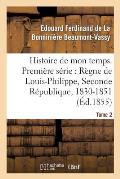 Histoire de Mon Temps. Premi?re S?rie: R?gne de Louis-Philippe, Seconde R?publique, 1830-51 T. 2