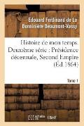Histoire de Mon Temps. Deuxi?me S?rie: Pr?sidence D?cennale, Second Empire. T. 1