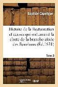 Histoire de la Restauration Et Causes Qui Ont Amen? La Chute de la Branche A?n?e Des Bourbons T. 3