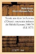 Trente ANS Dans Les Harems d'Orient: Souvenirs Intimes de Melek-Hanum, Femme de S. A. Le Grand-Vizir Kibrizli-Mehemet-Pacha, 1840-1870