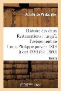 Histoire Des Deux Restaurations: Jusqu'? l'Av?nement de Louis-Philippe Janvier 1813 ? Oct 1830 T5