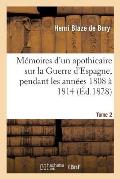 M?moires d'Un Apothicaire Sur La Guerre d'Espagne, Pendant Les Ann?es 1808 ? 1814. Tome 2
