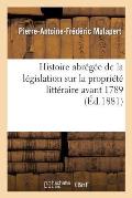 Histoire Abr?g?e de la L?gislation Sur La Propri?t? Litt?raire Avant 1789