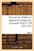 Documents Relatifs Aux Rapports Du Clerg? Avec La Royaut?. T. 1, de 1682 ? 1704