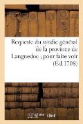 Requeste Du Syndic G?n?ral de la Province de Languedoc Pour Faire Voir: 1