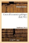 Cours d'?conomie Politique: Profess? ? l'?cole Nationale Des Ponts Et Chauss?es. Suppl., Livre 3