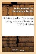 Relation In?dite d'Un Voyage Aux Glaci?res de Savoie En 1762