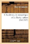 L'Acad?mie, Le Romantique Et La Charte: Satires; Suivies Du Soldat Laboureur: Cantate, d'Apr?s Le Tableau de M. Horace Vernet