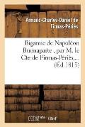 Bigamie de Napol?on Buonaparte, Par M. Le Cte de Firmas-P?ri?s, ...