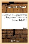 M?moires Et Correspondance Politique Et Militaire Du Roi Joseph. Tome 3