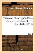 M?moires Et Correspondance Politique Et Militaire Du Roi Joseph. Tome 2